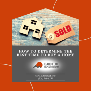 Idaho elite Inspection Team How to Determine the Best Time to Buy a Home