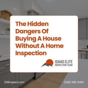 Idaho Elite Inspection Team The Hidden Dangers Of Buying A House Without A Home Inspection
